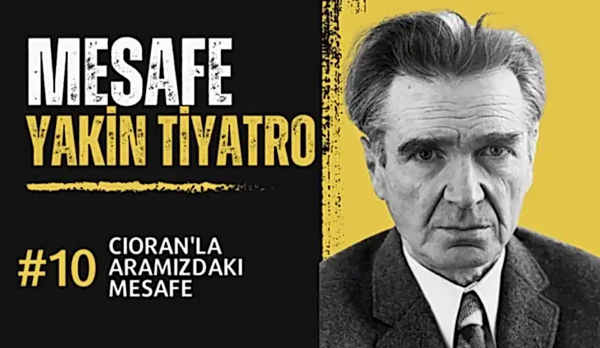 #mesafe 10. Bölüm: Cioran’la Aramızdaki Mesafe