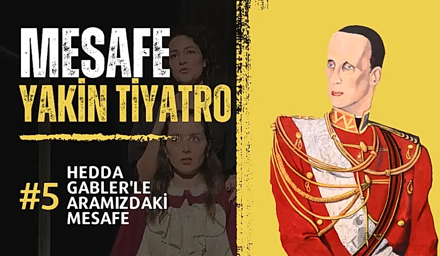 #mesafe 5. Bölüm: Hedda Gabler’le Aramızdaki Mesafe
