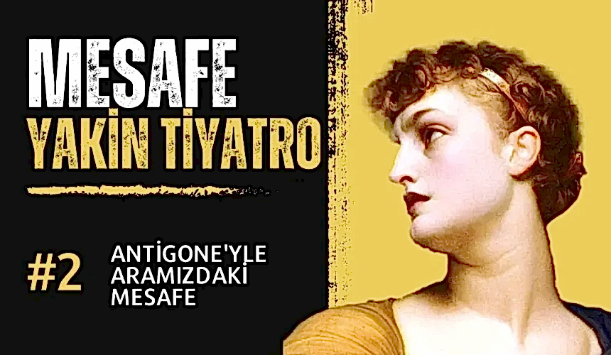 #mesafe 2. Bölüm: Antigone’yle Aramızdaki Mesafe